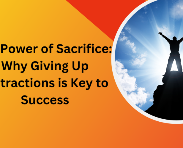 The Power of Sacrifice Why Giving Up Distractions is Key to Success