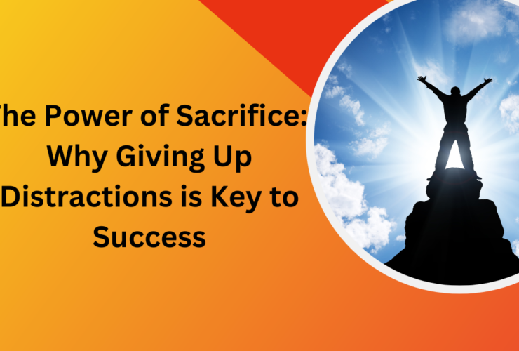 The Power of Sacrifice Why Giving Up Distractions is Key to Success